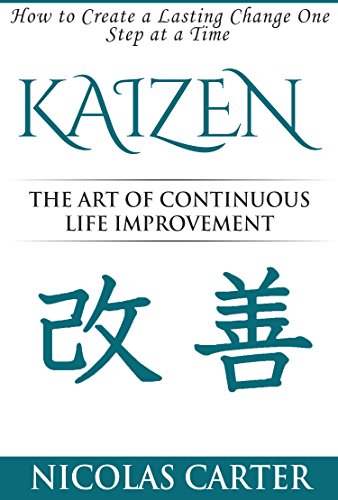 KAIZEN™: The Art of Continuous Life Improvement, How to Create a Lasting Change One Step at a Time Paperback